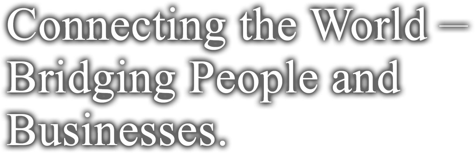 Connecting the World - Bridging People and Businesses.